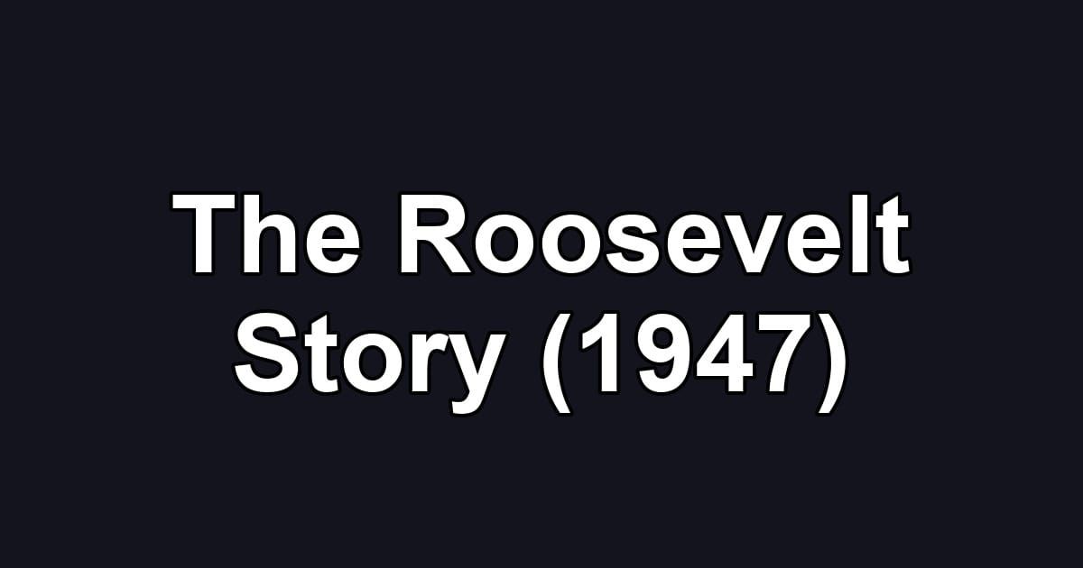 The Roosevelt Story (1947)