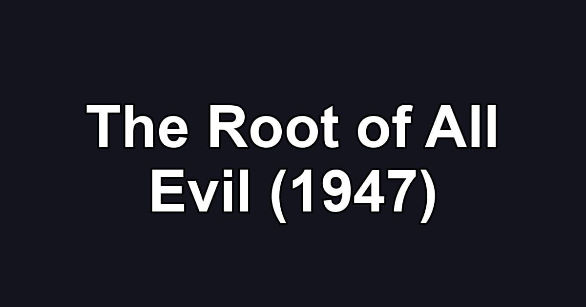 The Root of All Evil (1947)