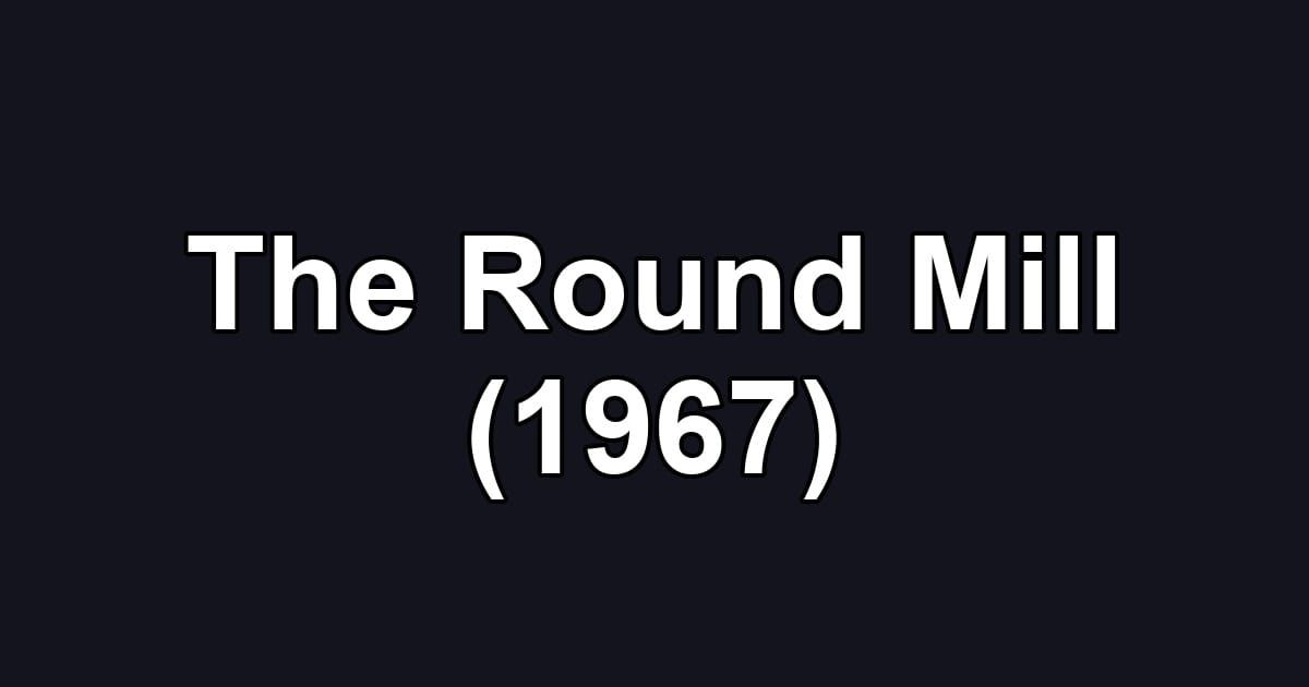 The Round Mill (1967)