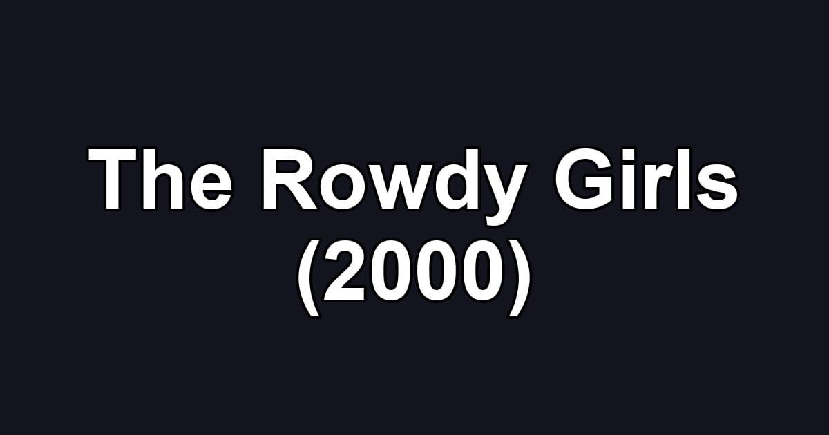The Rowdy Girls (2000)