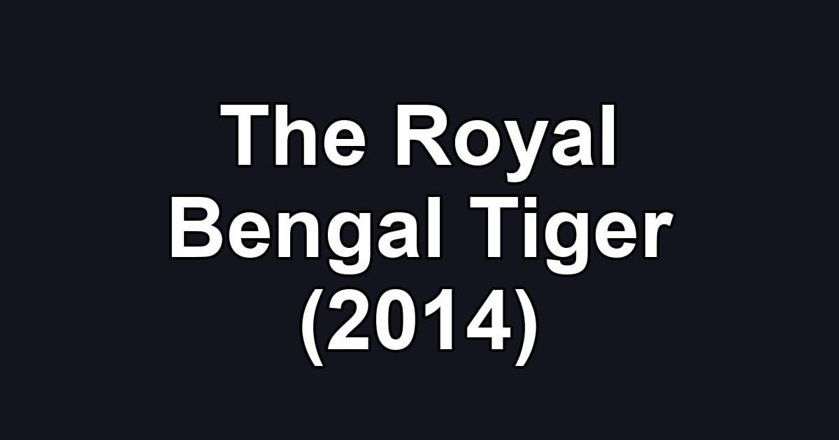 The Royal Bengal Tiger (2014)