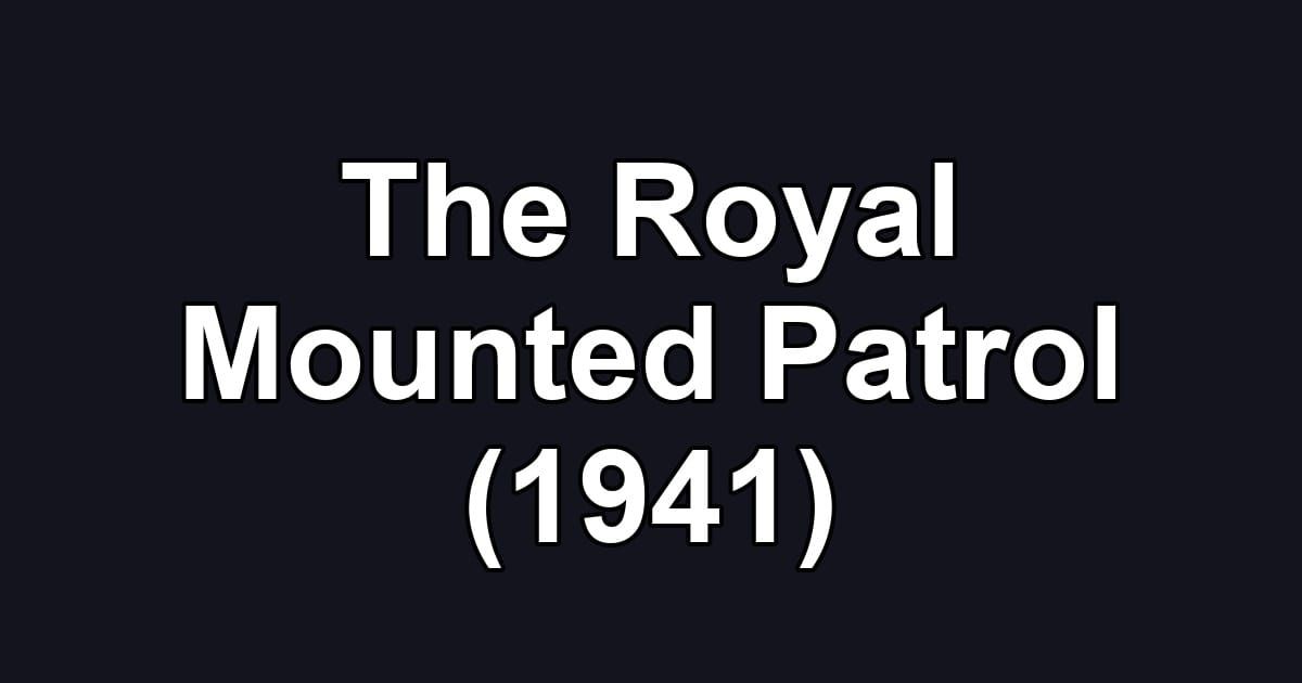 The Royal Mounted Patrol (1941)