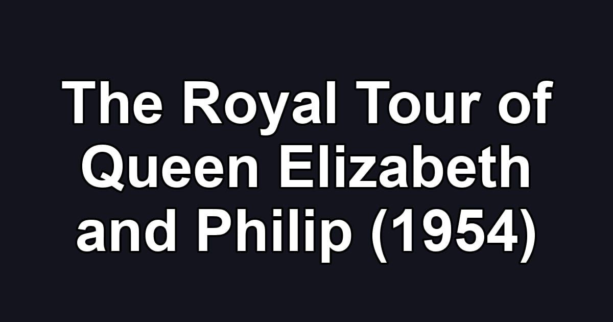 The Royal Tour of Queen Elizabeth and Philip (1954)