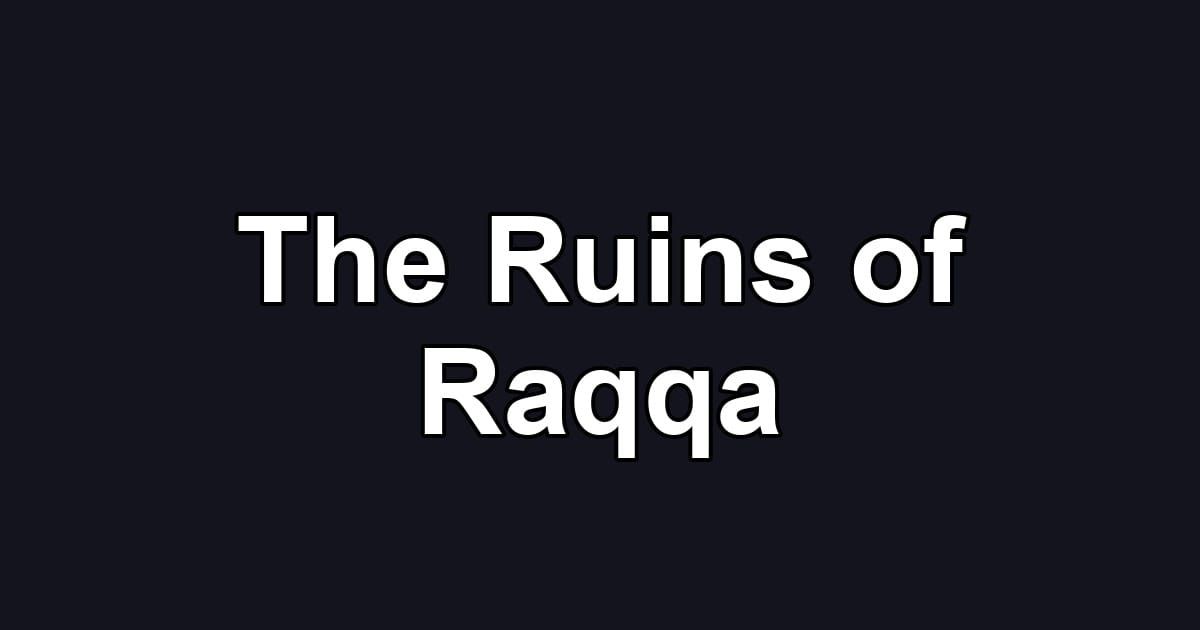 The Ruins of Raqqa