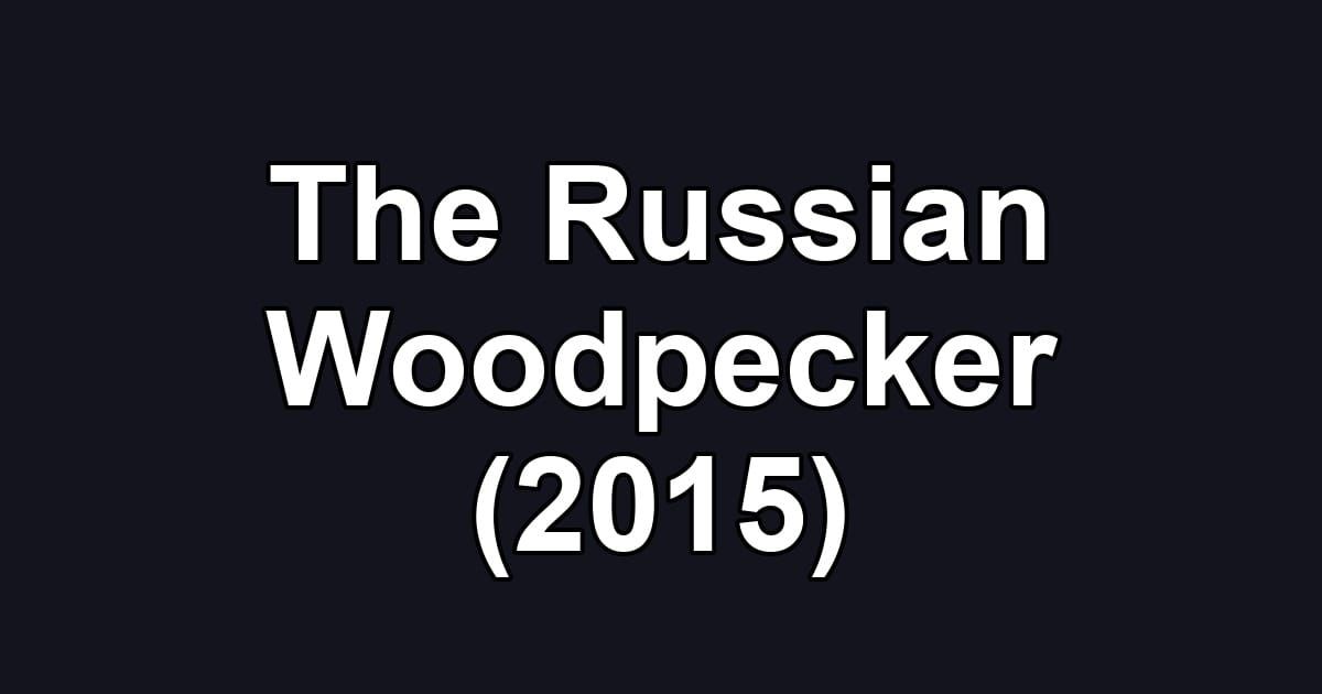 The Russian Woodpecker (2015)