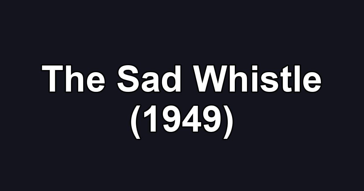 The Sad Whistle (1949)