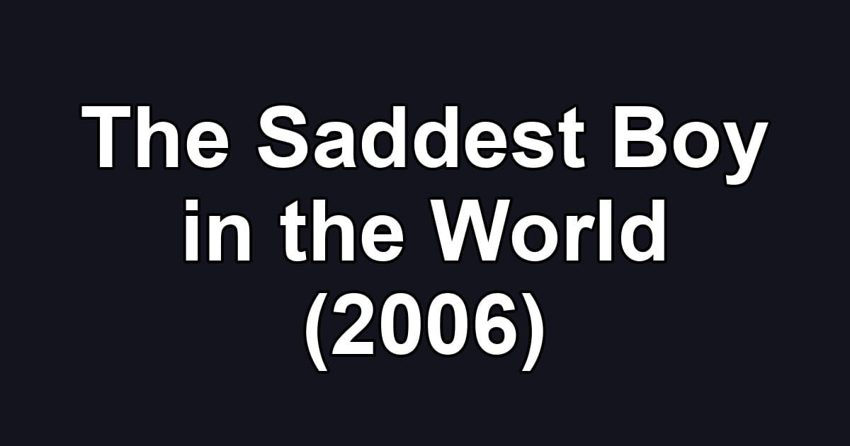 The Saddest Boy in the World (2006)