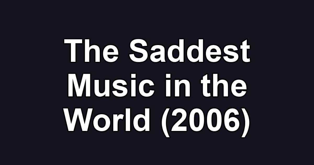 The Saddest Music in the World (2006)