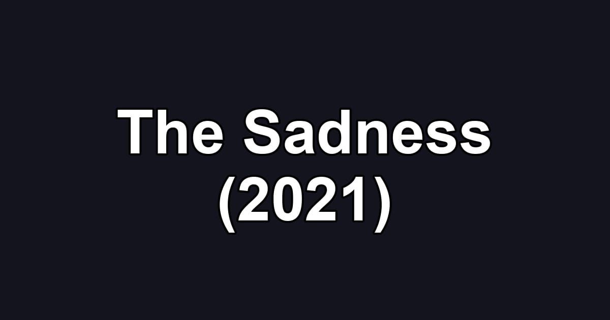 The Sadness (2021)