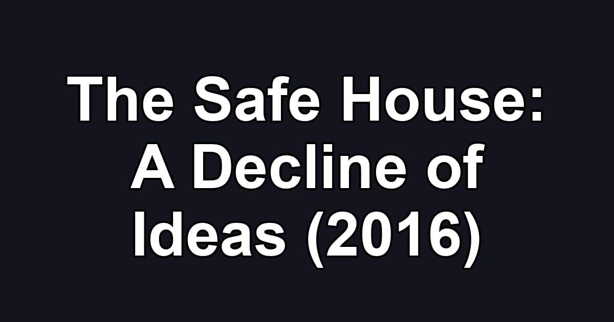 The Safe House: A Decline of Ideas (2016)