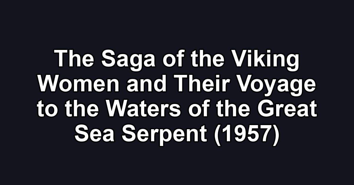 The Saga of the Viking Women and Their Voyage to the Waters of the Great Sea Serpent (1957)