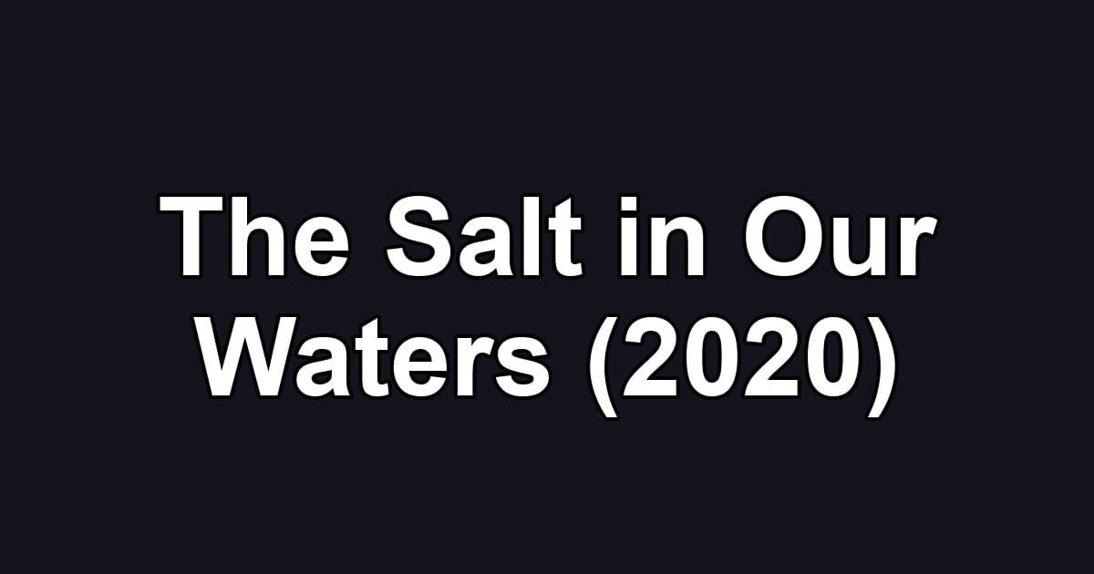 The Salt in Our Waters (2020)