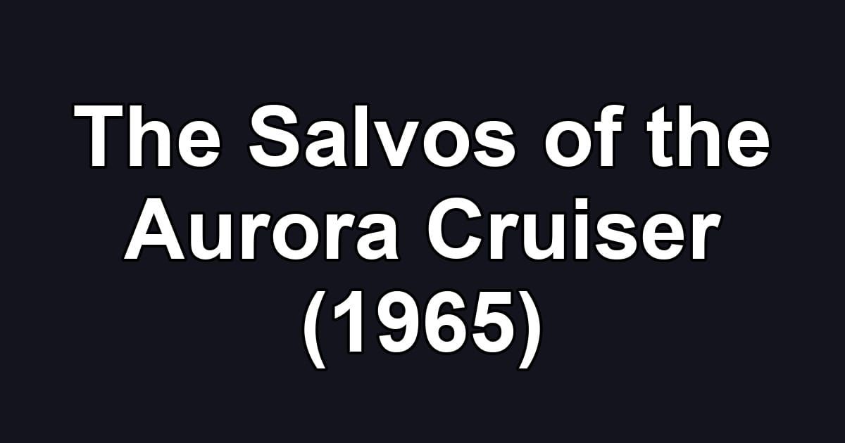 The Salvos of the Aurora Cruiser (1965)