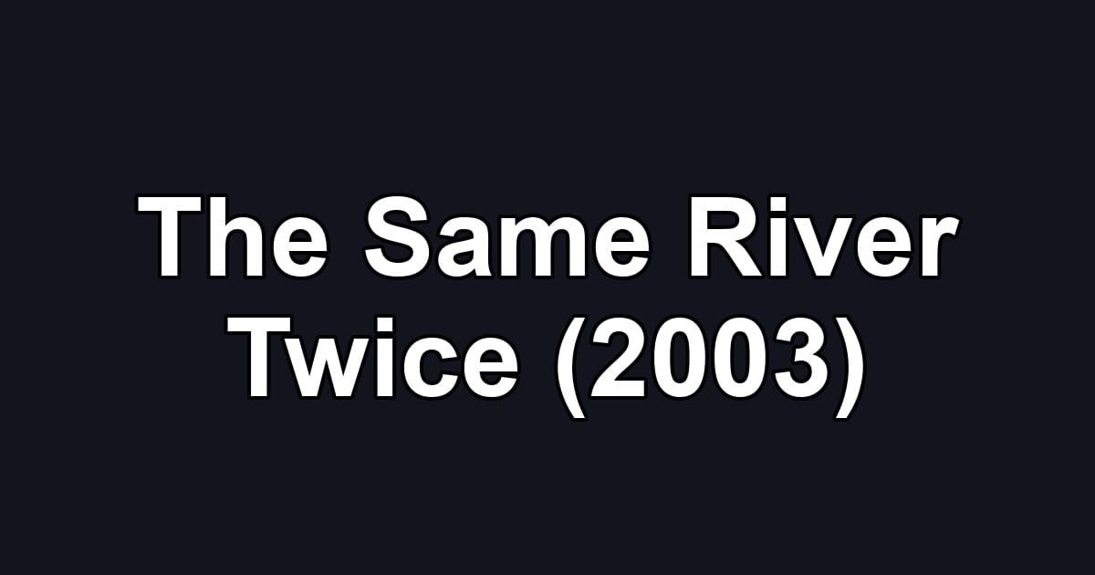 The Same River Twice (2003)
