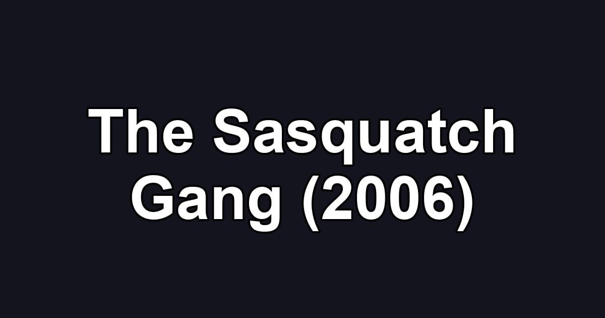 The Sasquatch Gang (2006)