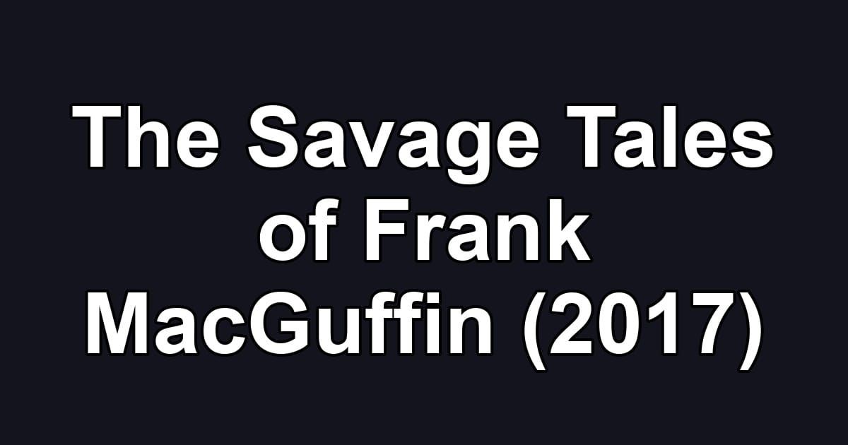 The Savage Tales of Frank MacGuffin (2017)
