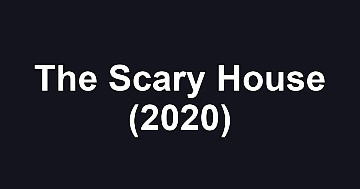 The Scary House (2020)