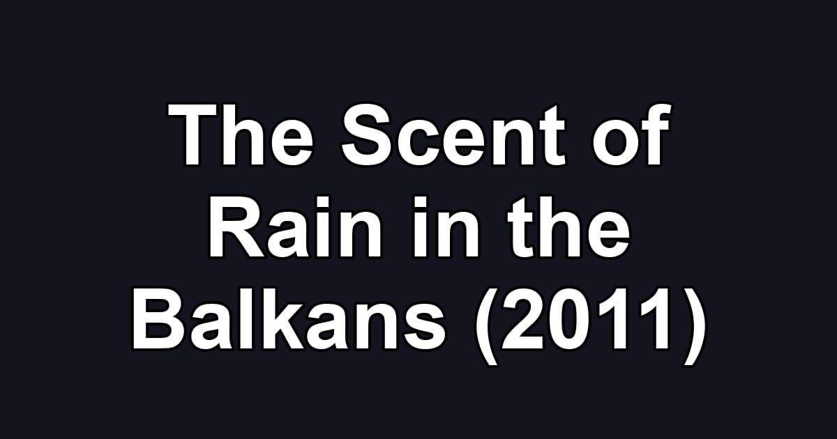 The Scent of Rain in the Balkans (2011)