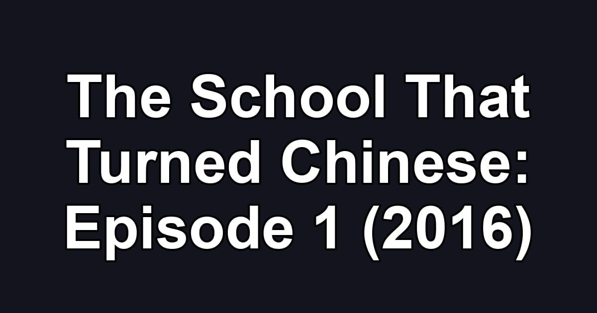 The School That Turned Chinese: Episode 1 (2016)