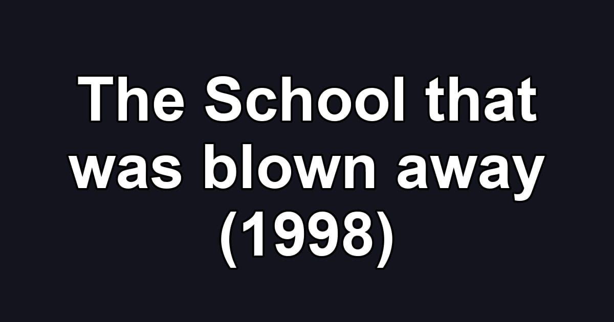 The School that was blown away (1998)