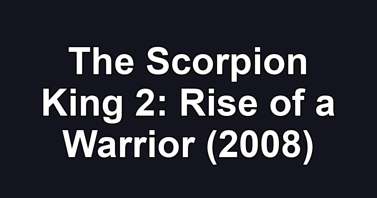 The Scorpion King 2: Rise of a Warrior (2008)
