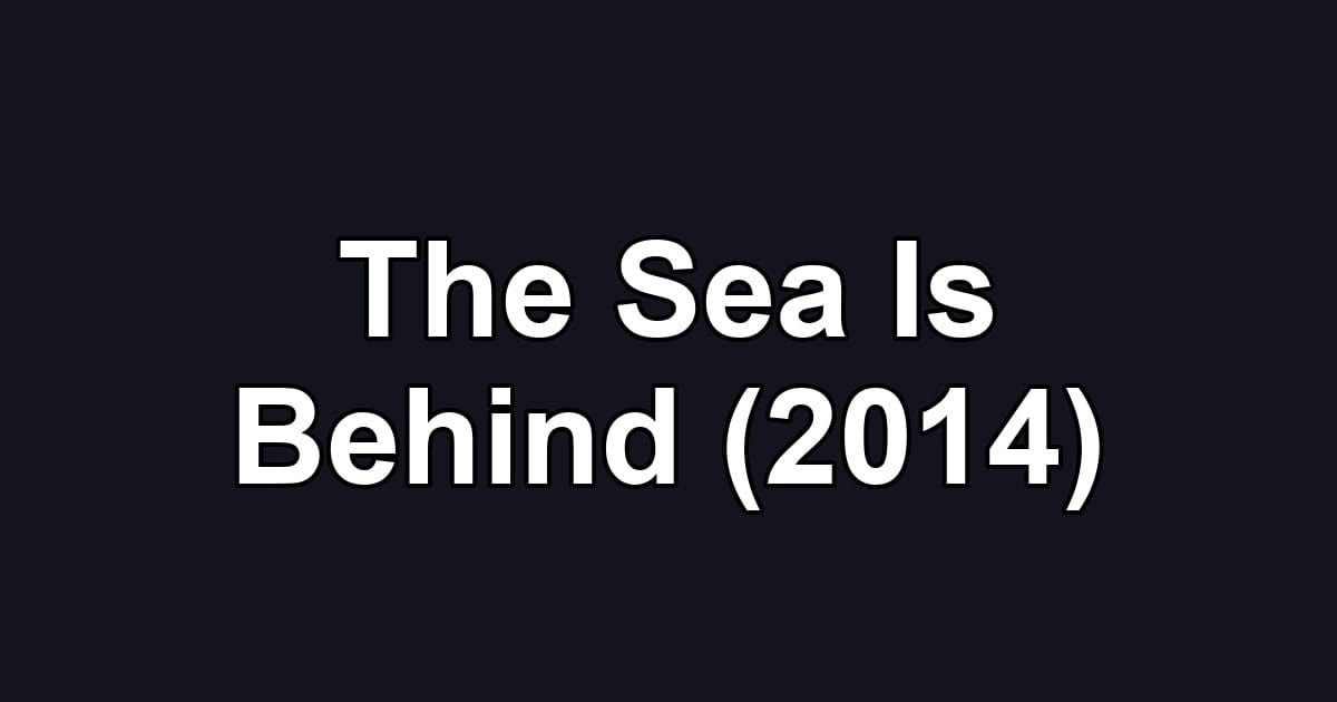 The Sea Is Behind (2014)