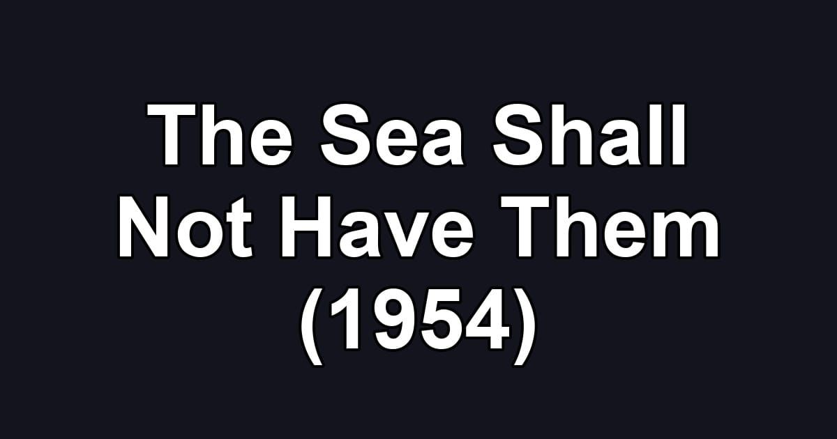 The Sea Shall Not Have Them (1954)