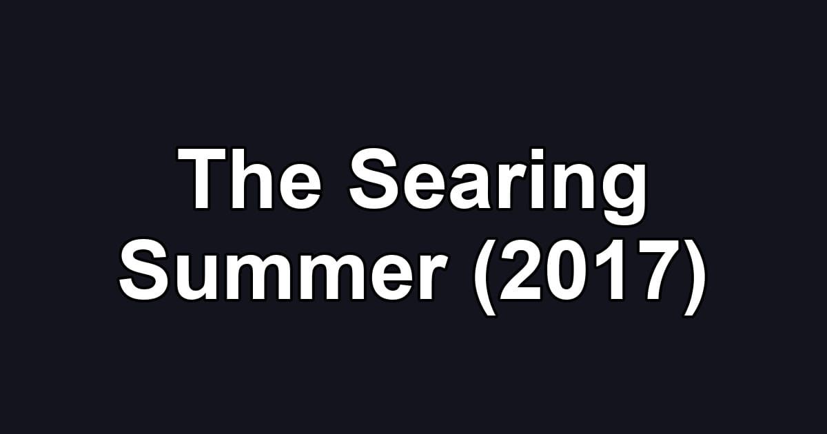 The Searing Summer (2017)