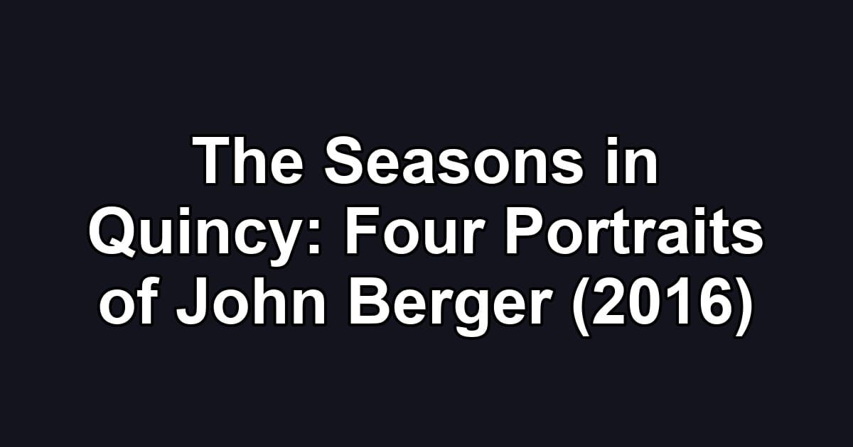 The Seasons in Quincy: Four Portraits of John Berger (2016)