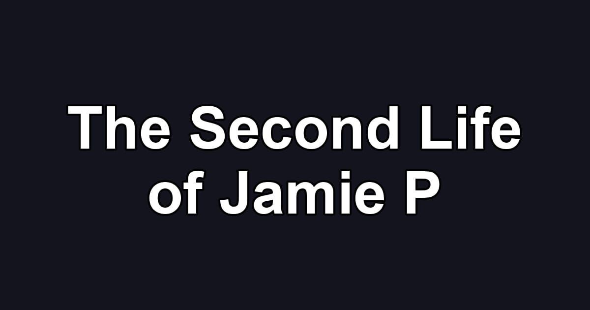 The Second Life of Jamie P