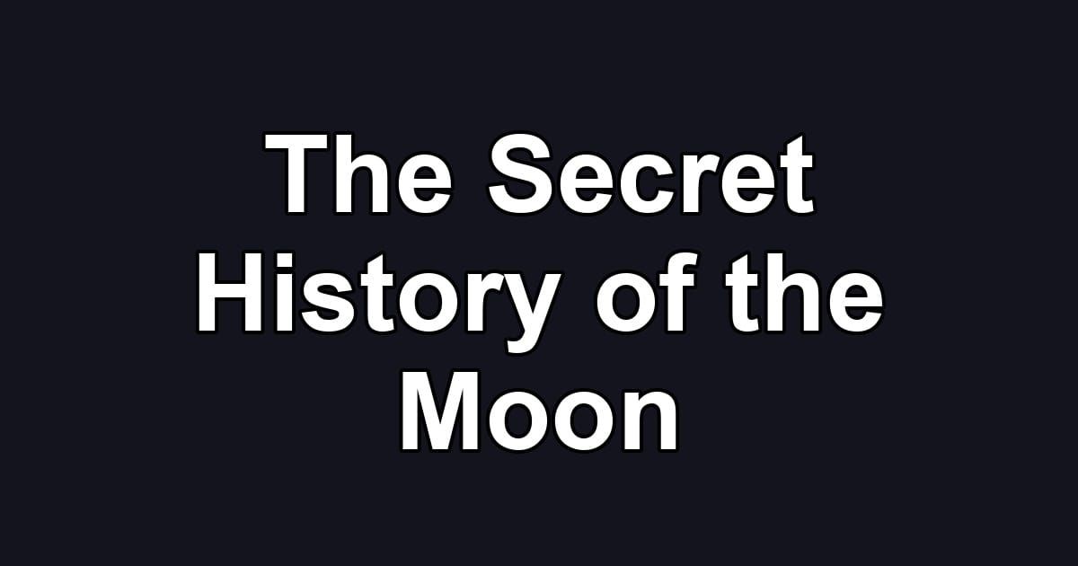 The Secret History of the Moon