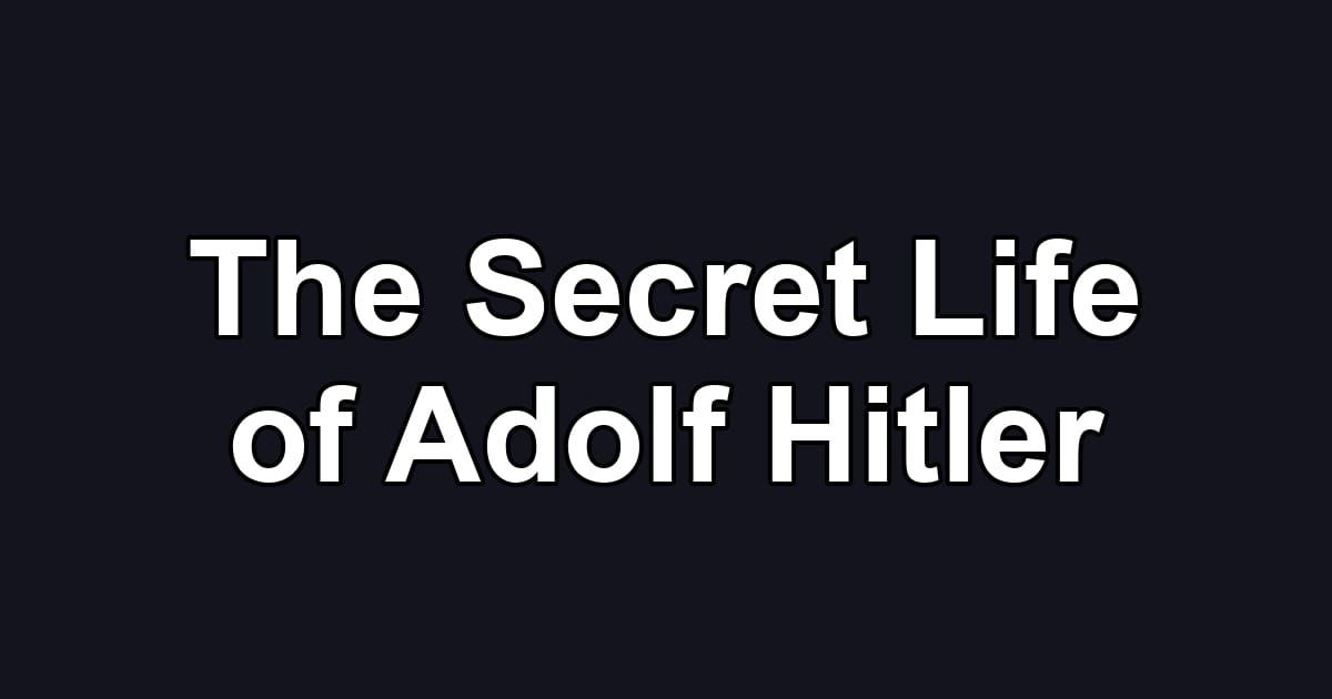 The Secret Life of Adolf Hitler