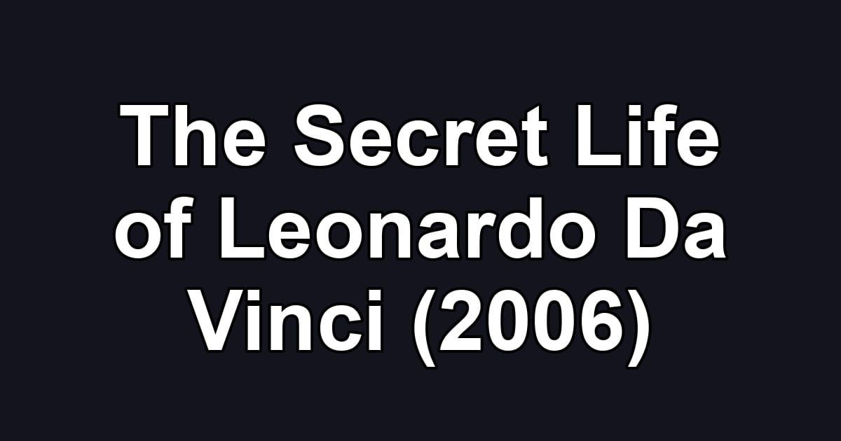The Secret Life of Leonardo Da Vinci (2006)