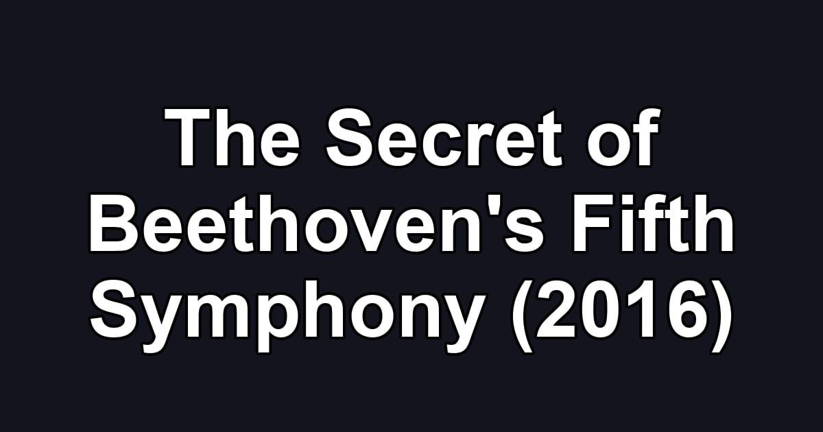 The Secret of Beethoven's Fifth Symphony (2016)