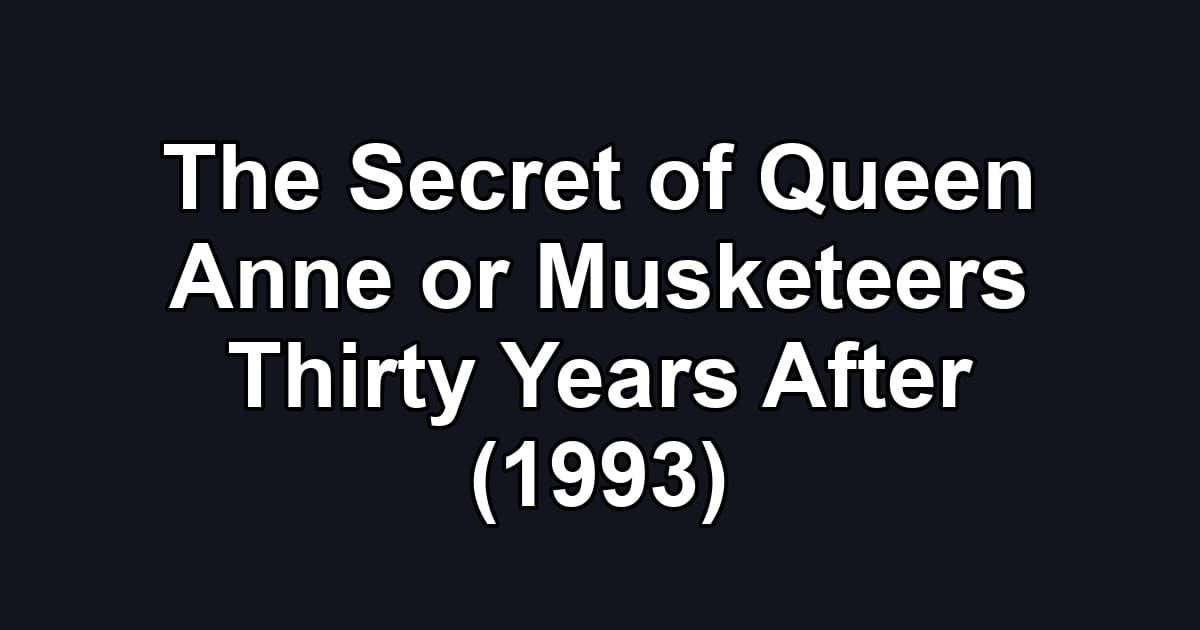 The Secret of Queen Anne or Musketeers Thirty Years After (1993)