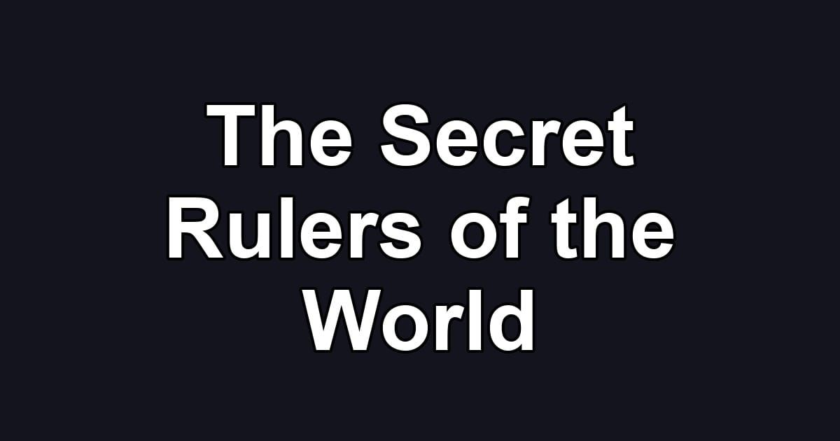 The Secret Rulers of the World