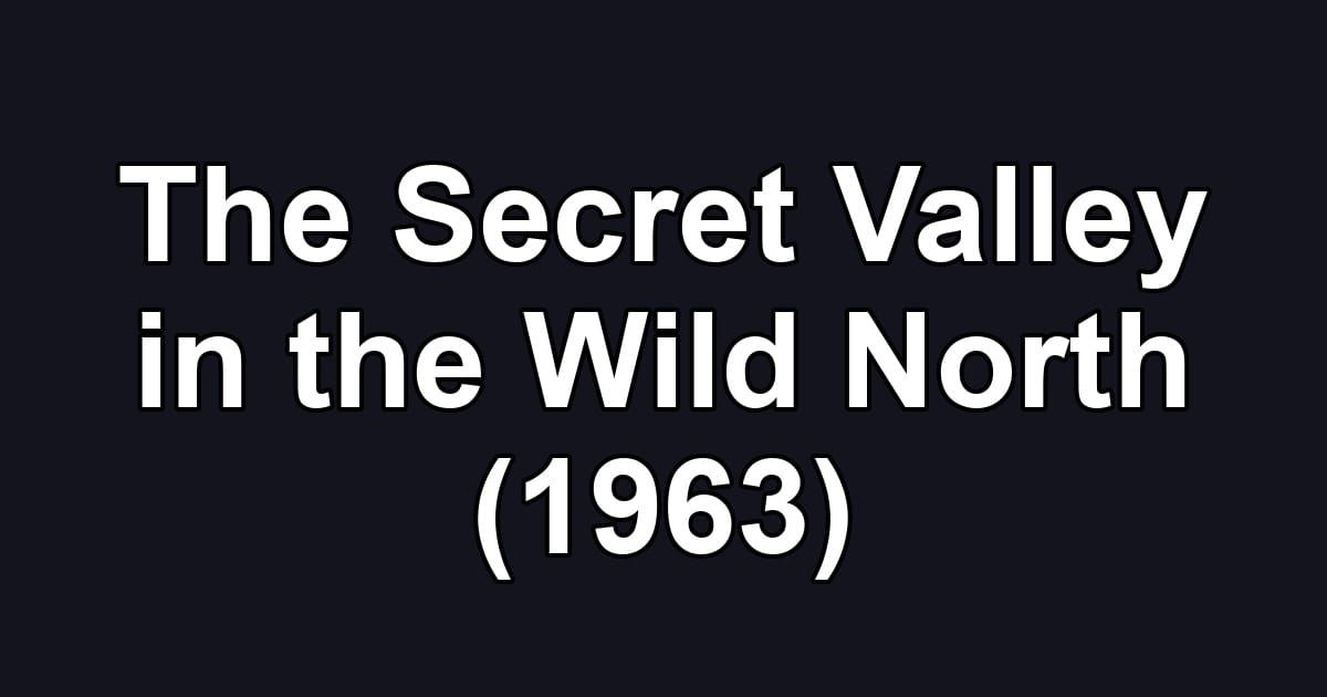 The Secret Valley in the Wild North (1963)