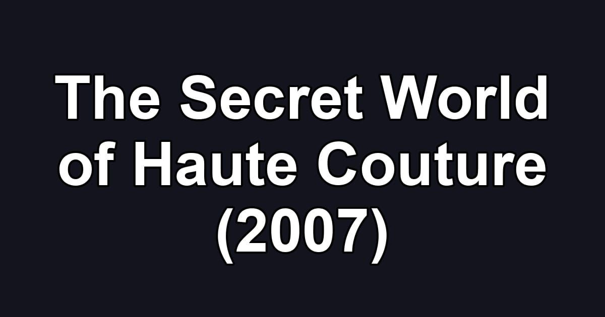 The Secret World of Haute Couture (2007)
