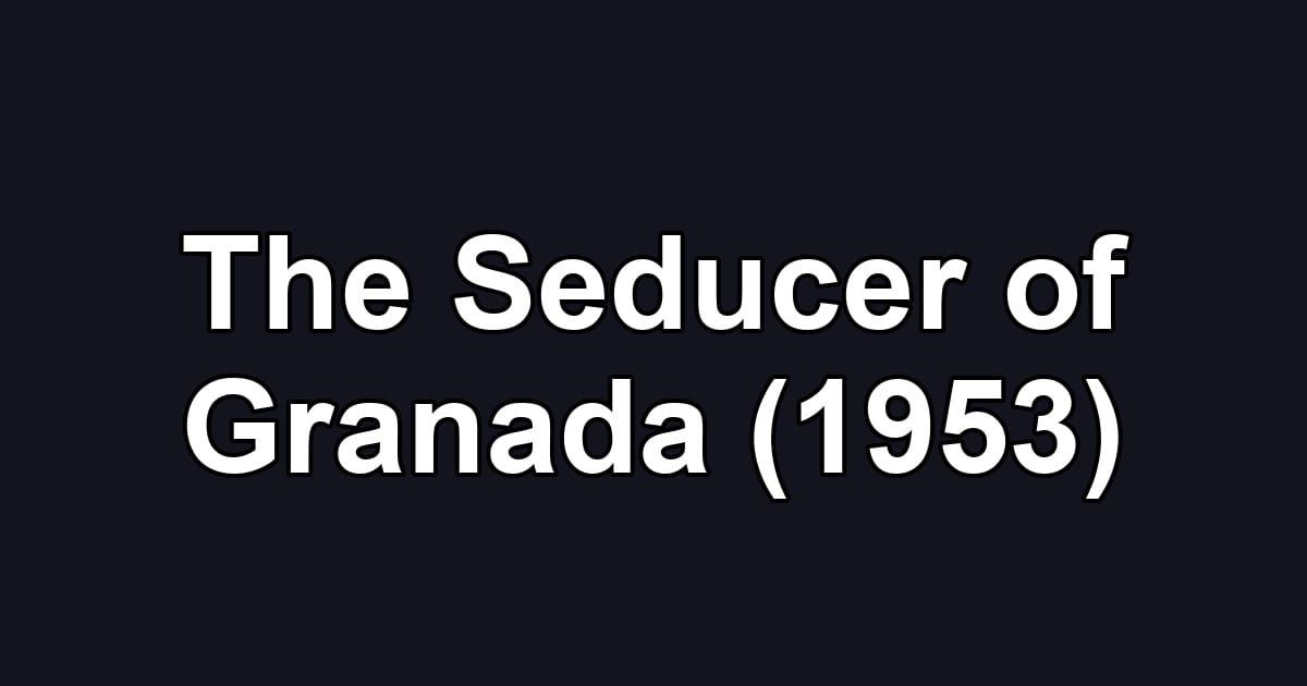 The Seducer of Granada (1953)