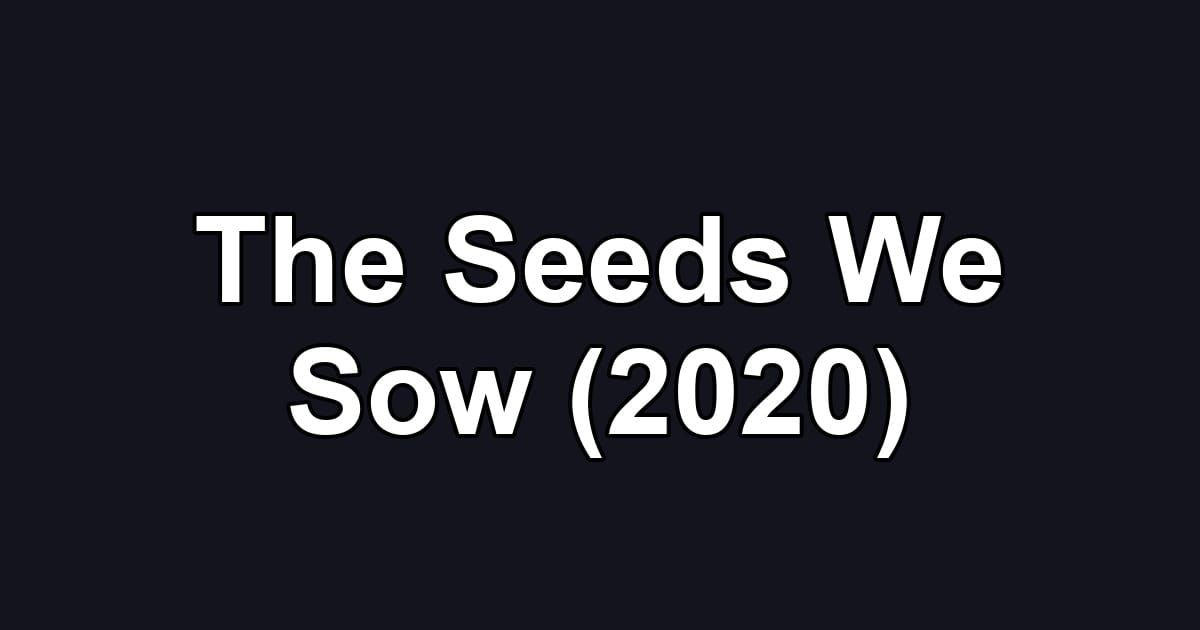 The Seeds We Sow (2020)