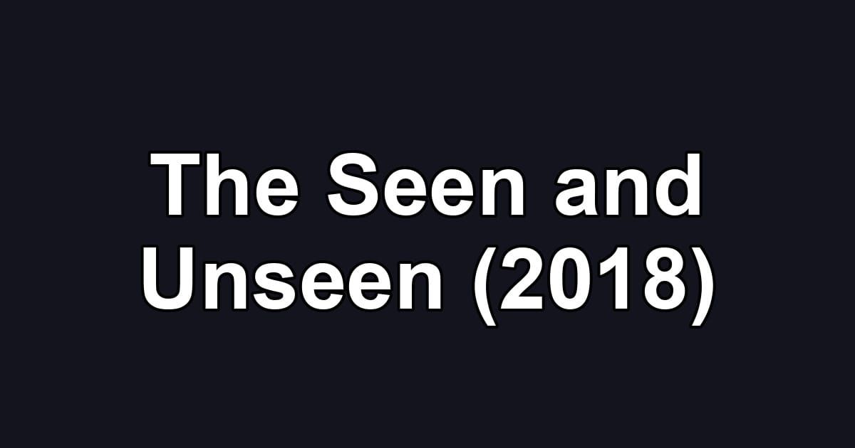 The Seen and Unseen (2018)