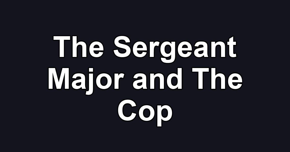 The Sergeant Major and The Cop