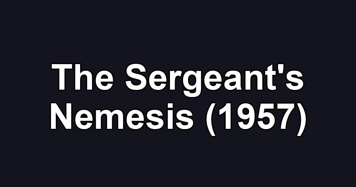The Sergeant's Nemesis (1957)