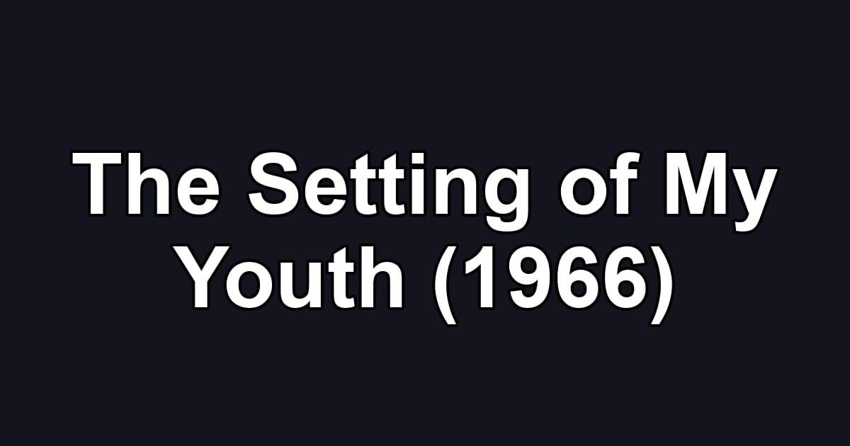 The Setting of My Youth (1966)