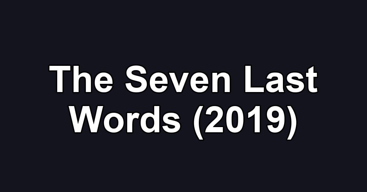The Seven Last Words (2019)