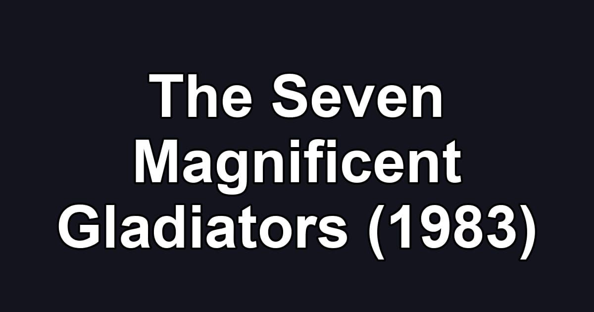 The Seven Magnificent Gladiators (1983)