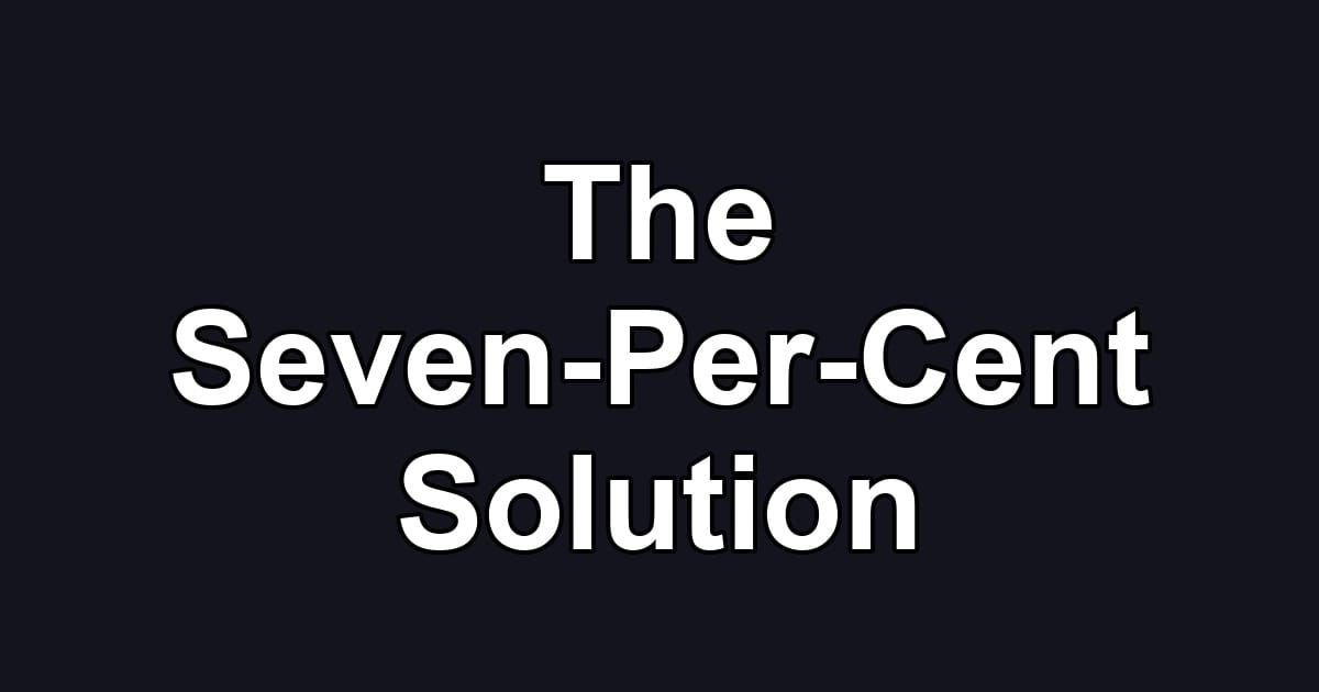 The Seven-Per-Cent Solution