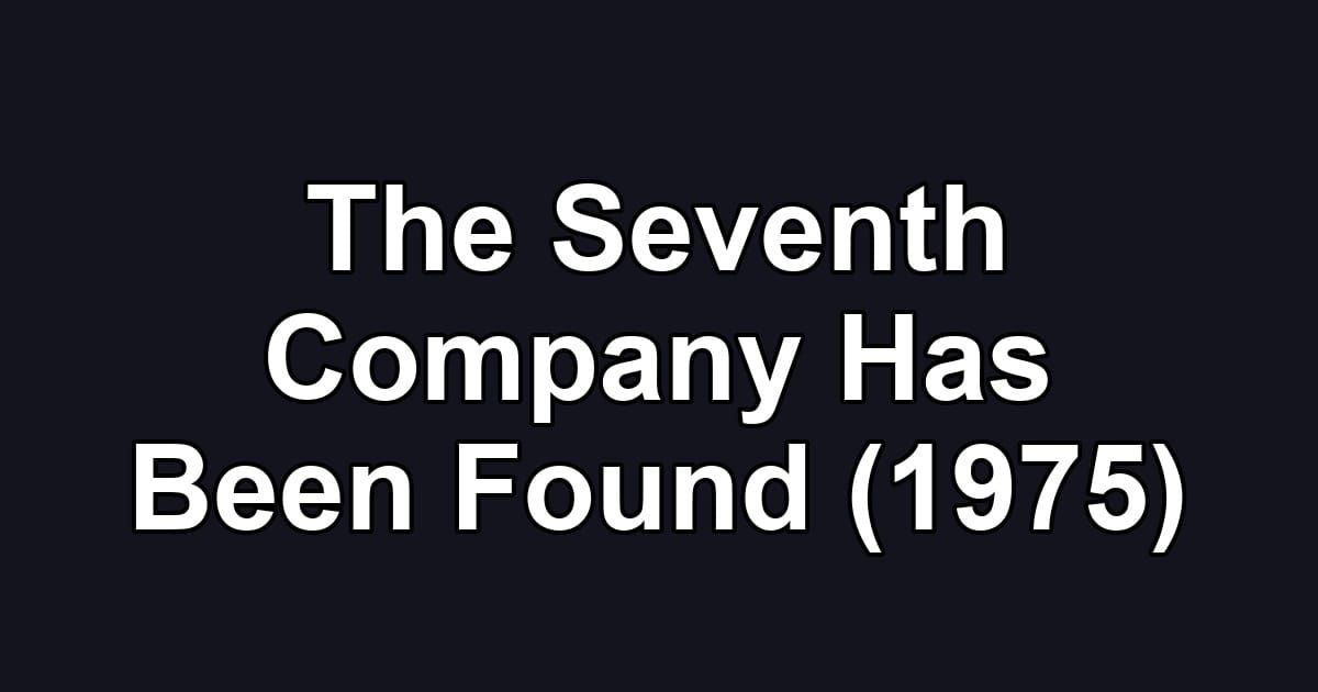 The Seventh Company Has Been Found (1975)
