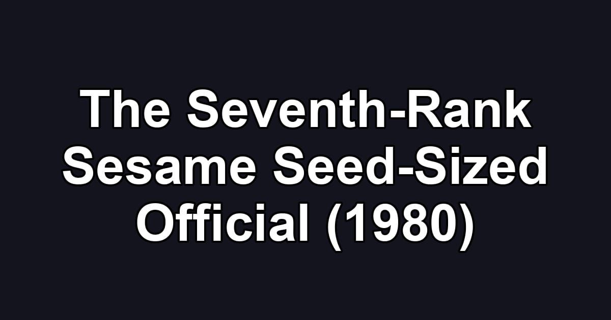 The Seventh-Rank Sesame Seed-Sized Official (1980)