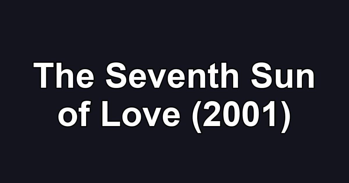 The Seventh Sun of Love (2001)